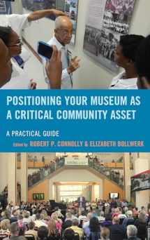 9781442275706-1442275707-Positioning Your Museum as a Critical Community Asset: A Practical Guide (American Association for State and Local History)