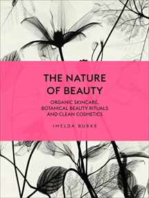 9781785033605-1785033603-The Nature of Beauty: Organic Skincare, Botanical Beauty Rituals and Clean Cosmetics