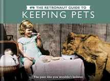 9781781572993-1781572992-The Retronaut Guide to Keeping Pets: The past like you wouldn't believe