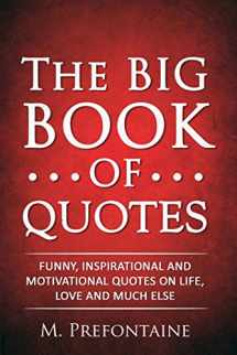 9781517675172-1517675170-The Big Book of Quotes: Funny, Inspirational and Motivational Quotes on Life, Love and Much Else (Quotes For Every Occasion)