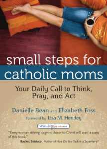 9781594714269-1594714266-Small Steps for Catholic Moms: Your Daily Call to Think, Pray, and Act (Catholicmom.com Book)