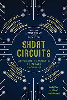9781943156375-1943156379-Short Circuits: Aphorisms, Fragments and Literary Anomalies