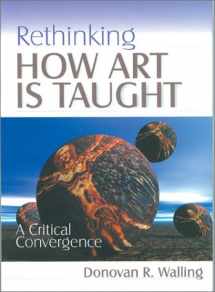 9780761975182-0761975187-Rethinking How Art Is Taught: A Critical Convergence