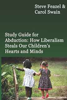 9781522055273-1522055274-Study Guide for Abduction: How Liberalism Steals Our Children's Hearts and Minds: Steve Feazel and Dr. Carol M. Swain