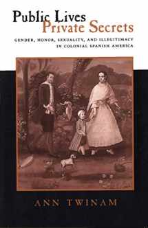 9780804731478-0804731470-Public Lives, Private Secrets: Gender, Honor, Sexuality, and Illegitimacy in Colonial Spanish America