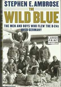 9780743216548-0743216547-The Wild Blue: The Men and Boys Who Flew the B-24s Over Germany
