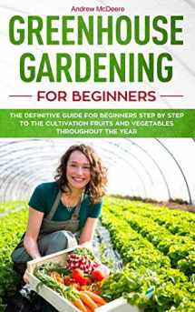 9781081277963-1081277963-Greenhouse gardening for beginners: The definitive guide for beginners step by step to the cultivation fruits and vegetables throughout the year (Farming Books)