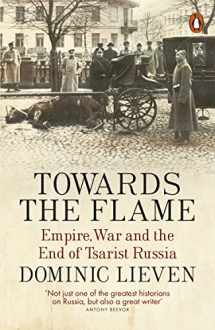 9780141399744-0141399740-Towards the Flame: Empire, War and the End of Tsarist Russia
