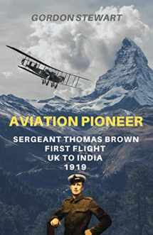 9781916025004-1916025005-Aviation Pioneer: Sergeant Thomas Brown, First flight UK to India 1919