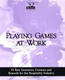 9781879239029-1879239027-Playing Games at Work : 52 Best Incentives,Contests and Rewards for the Hospitality Industry