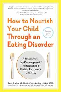 9781615194506-1615194509-How to Nourish Your Child Through an Eating Disorder: A Simple, Plate-by-Plate Approach® to Rebuilding a Healthy Relationship with Food