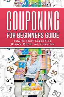 9781536829846-1536829846-Couponing for Beginners Guide: How to Start Couponing & Save Money on Groceries