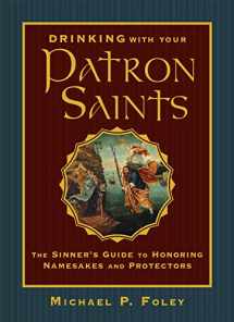 9781684510474-1684510473-Drinking with Your Patron Saints: The Sinner's Guide to Honoring Namesakes and Protectors