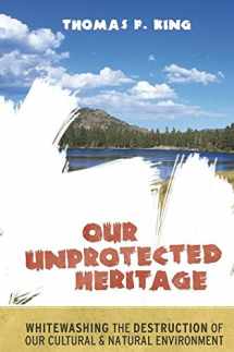 9781598743807-1598743805-Our Unprotected Heritage: Whitewashing the Destruction of our Cultural and Natural Environment