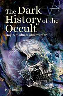 9781398814875-1398814873-The Dark History of the Occult: Magic, Madness and Murder (Sirius Hidden Histories)