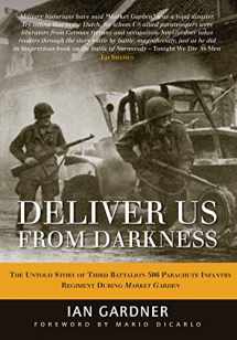 9781849087179-1849087172-Deliver Us From Darkness: The Untold Story of Third Battalion 506 Parachute Infantry Regiment During Market Garden (General Military)