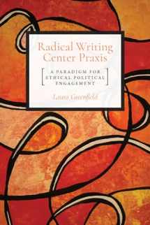 9781607328438-1607328437-Radical Writing Center Praxis: A Paradigm for Ethical Political Engagement