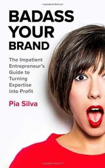 9780998714301-0998714305-Badass Your Brand: The Impatient Entrepreneur's Guide to Turning Expertise into Profit