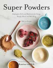 9781682683132-1682683133-Super Powders: Adaptogenic Herbs and Mushrooms for Energy, Beauty, Mood, and Well-Being