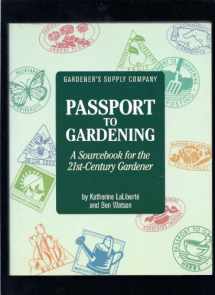 9781890132002-1890132004-Gardener's Supply Company Passport to Gardening: A Sourcebook for the 21St-Century Gardener