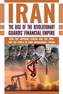 9781944942021-1944942025-The Rise of Iran's Revolutionary Guards' Financial Empire: How the Supreme Leader and the IRGC Rob the People to Fund International Terror