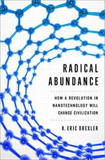 9781610391139-1610391136-Radical Abundance: How a Revolution in Nanotechnology Will Change Civilization