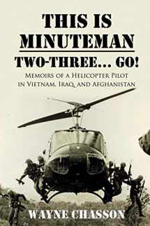 9781946875501-1946875503-This is Minuteman: Two-Three... Go!: Memoirs of a Helicopter Pilot in Vietnam, Iraq, and Afghanistan
