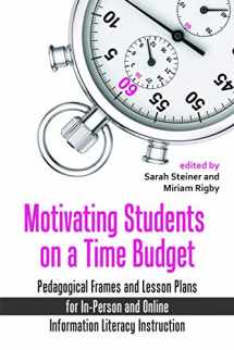 9780838989494-0838989497-Motivating Students on a Time Budget: Pedagogical Frames and Lesson Plans for In-Person and Online Information Literacy Instruction