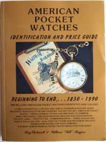 9780913902530-0913902535-American Pocket Watches Identification and Price Guide: Beginning to End. . .1830-1990