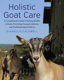 9781603586306-160358630X-Holistic Goat Care: A Comprehensive Guide to Raising Healthy Animals, Preventing Common Ailments, and Troubleshooting Problems