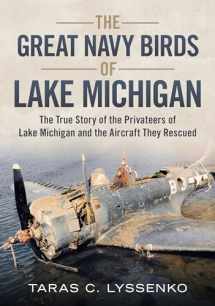 9781634991438-1634991435-The Great Navy Birds of Lake Michigan: The True Story of the Privateers of Lake Michigan and the Aircraft They Rescued