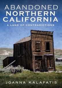 9781634990912-1634990919-Abandoned Northern California: A Land of Contradictions