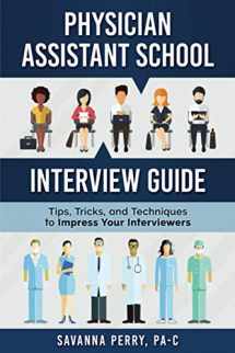 9781732076006-1732076006-Physician Assistant School Interview Guide: Tips, Tricks, and Techniques to Impress Your Interviewers (Physician Assistant School Guides)