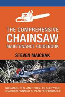 9781654316815-1654316814-The Comprehensive Chainsaw Maintenance Guidebook: Guidance, Tips, and Tricks to Keep Your Chainsaw Running at Peak Performance