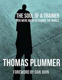 9781931046466-1931046468-The Soul of a Trainer: You Were Born to Change the World