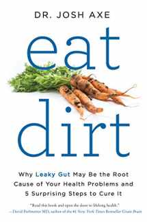 9780062433671-0062433679-Eat Dirt: Why Leaky Gut May Be the Root Cause of Your Health Problems and 5 Surprising Steps to Cure It