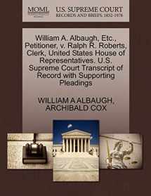 9781270466239-1270466232-William A. Albaugh, Etc., Petitioner, v. Ralph R. Roberts, Clerk, United States House of Representatives. U.S. Supreme Court Transcript of Record with Supporting Pleadings