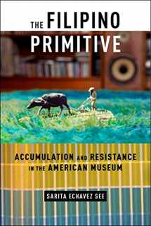 9781479825059-1479825050-The Filipino Primitive: Accumulation and Resistance in the American Museum