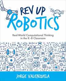 9781564848178-1564848175-Rev Up Robotics: Real-World Computational Thinking in the K–8 Classroom (Computational Thinking and Coding in the Curriculum)