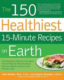 9781592334421-1592334423-The 150 Healthiest 15-Minute Recipes on Earth: The Surprising, Unbiased Truth about How to Make the Most Deliciously Nutritious Meals at Home in Just Minutes a Day