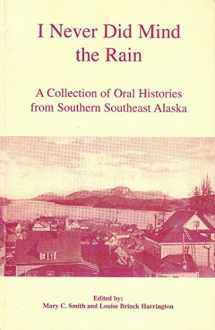 9780964899834-0964899833-I Never Did Mind the Rain (a Collection of Oral Histories From Southern Southeast Alaska)