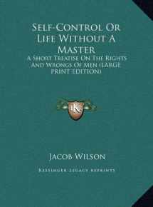 9781169872110-1169872115-Self-Control Or Life Without A Master: A Short Treatise On The Rights And Wrongs Of Men (LARGE PRINT EDITION)