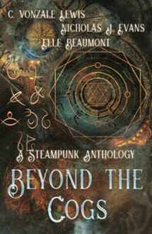 9781953238559-1953238556-Beyond the Cogs: A Steampunk Anthology