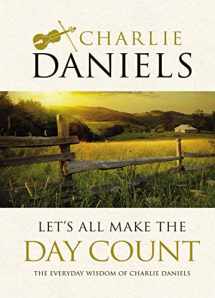 9781400314881-1400314887-Let's All Make the Day Count: The Everyday Wisdom of Charlie Daniels