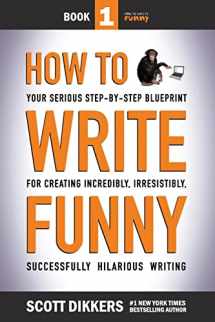 9781499196122-1499196121-How To Write Funny: Your Serious, Step-By-Step Blueprint For Creating Incredibly, Irresistibly, Successfully Hilarious Writing