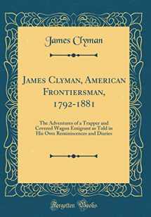 9780331928020-0331928027-James Clyman, American Frontiersman, 1792-1881: The Adventures of a Trapper and Covered Wagon Emigrant as Told in His Own Reminiscences and Diaries (Classic Reprint)