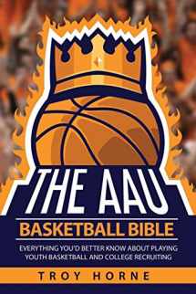 9780692131107-0692131108-The AAU Basketball Bible: Everything You'd Better Know About Playing Youth Basketball And College Recruiting