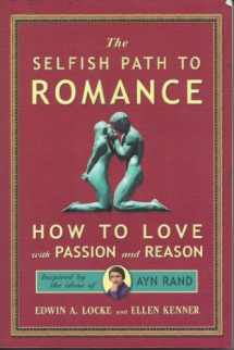 9780982411759-0982411758-Selfish Path to Romance: How to Love with Passion & Reason