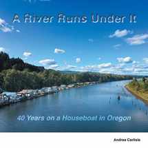9780578685113-0578685116-A River Runs Under It: 40 Years on a Houseboat in Oregon