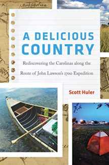 9781469648286-1469648288-A Delicious Country: Rediscovering the Carolinas along the Route of John Lawson's 1700 Expedition